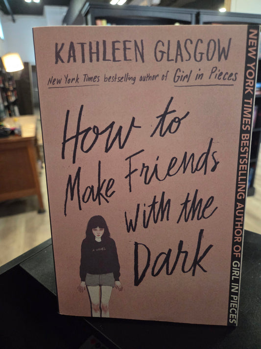 Kathleen Glasgow - How to Make Friends With the Dark