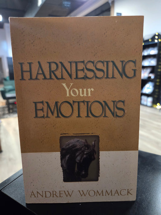 Andrew Wommack - Harnessing Your Emotions